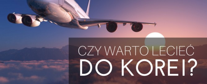 Czy warto polecieć do Korei ?